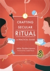 Crafting Secular Ritual : A Practical Guide - eBook