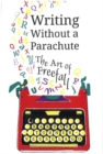 Writing Without a Parachute : The Art of Freefall - eBook