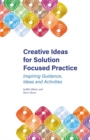 Creative Ideas for Solution Focused Practice : Inspiring Guidance, Ideas and Activities - eBook