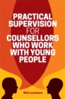 Practical Supervision for Counsellors Who Work with Young People - eBook