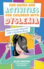 Fun Games and Activities for Children with Dyslexia : How to Learn Smarter with a Dyslexic Brain - eBook