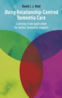 Doing Relationship-Centred Dementia Care : Learning From Each Other for Better Dementia Support - eBook