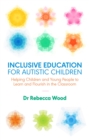 Inclusive Education for Autistic Children : Helping Children and Young People to Learn and Flourish in the Classroom - eBook