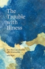 The Trouble with Illness : How Illness and Disability Affect Relationships - eBook