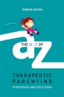 The A-Z of Therapeutic Parenting : Strategies and Solutions - eBook