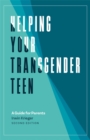Helping Your Transgender Teen, 2nd Edition : A Guide for Parents - eBook