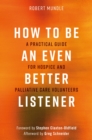 How to Be an Even Better Listener : A Practical Guide for Hospice and Palliative Care Volunteers - eBook