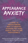 Appearance Anxiety : A Guide to Understanding Body Dysmorphic Disorder for Young People, Families and Professionals - eBook