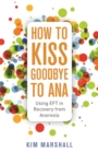 How to Kiss Goodbye to Ana : Using EFT in Recovery from Anorexia - eBook