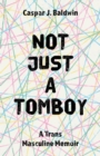 Not Just a Tomboy : A Trans Masculine Memoir - eBook
