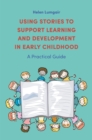 Using Stories to Support Learning and Development in Early Childhood : A Practical Guide - eBook