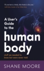 A User's Guide to the Human Body : stuff we needed to know but were never told - eBook