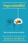 Supermindful : How to tap into your creativity - eBook