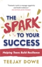 The Spark to Your Success : Helping Teens Build Resilience - eBook