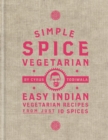Simple Spice Vegetarian : Easy Indian vegetarian recipes from just 10 spices - Book