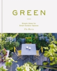 Green : Simple Ideas for Small Outdoor Spaces from RHS Chelsea Gold Medal Winner - Book
