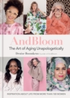 And Bloom The Art of Aging Unapologetically : Inspiration about life from more than 100 women - Book