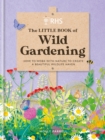 RHS The Little Book of Wild Gardening : How to work with nature to create a beautiful wildlife haven - eBook
