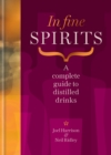 In Fine Spirits : A complete guide to distilled drinks including gin, whisky, rum, tequila, vodka and more - Book