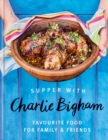 Supper with Charlie Bigham : Favourite food for family & friends - Book
