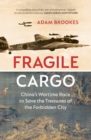 Fragile Cargo : China's Wartime Race to Save the Treasures of the Forbidden City - Book