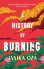 A History of Burning : The perfect summer read for fans of Half of a Yellow Sun, Homegoing and Pachinko - Book