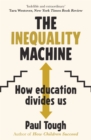 The Inequality Machine : How universities are creating a more unequal world - and what to do about it - Book