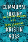 Communal Luxury : The Political Imaginary of the Paris Commune - Book