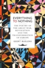 Everything to Nothing : The Poetry of the Great War, Revolution and the Transformation of Europe - Book