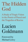 The Hidden God : A Study of Tragic Vision in the 'Pensees' of Pascal and the Tragedies of Racine - eBook