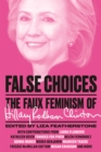 False Choices : The Faux Feminism of Hillary Rodham Clinton - eBook