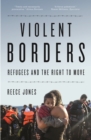 Violent Borders : Refugees and the Right to Move - eBook