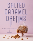 Salted Caramel Dreams : Over 50 Incredible Caramel Creations - eBook