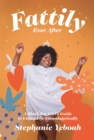 Fattily Ever After : A Black Fat Girl's Guide to Living Life Unapologetically - Book