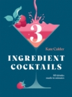 Three Ingredient Cocktails : 60 Drinks Made in Minutes - eBook