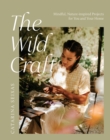 The Wild Craft : Mindful, Nature-Inspired Projects for You and Your Home - Book