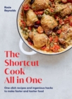 The Shortcut Cook All in One : One-Dish Recipes and Ingenious Hacks to Make Faster and Tastier Food - Book