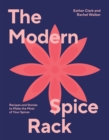 The Modern Spice Rack : Recipes and Stories to Make the Most of Your Spices - Book