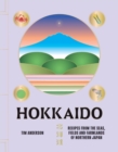 Hokkaido : Recipes from the Seas, Fields and Farmlands of Northern Japan - Book