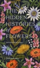 The Hidden Histories of Flowers : Fascinating Stories of Flora - Book