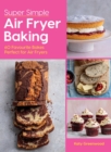 Super Simple Air Fryer Baking : 60 Favourite Bakes Perfect for Air Fryers - Book