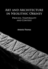 Art and Architecture in Neolithic Orkney : Process, Temporality and Context - Book