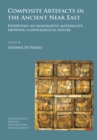 Composite Artefacts in the Ancient Near East : Exhibiting an imaginative materiality, showing a genealogical nature - eBook