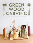 Green Wood Carving : How to Make Beautiful Objects from Unseasoned Wood - Book