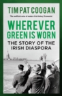 Wherever Green is Worn : The Story of the Irish Diaspora - eBook