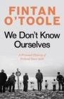 We Don't Know Ourselves : A Personal History of Ireland Since 1958 - Book
