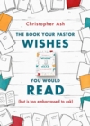 The Book Your Pastor Wishes You Would Read : (but is too embarrassed to ask) - Book