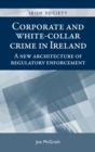 Corporate and White-collar Crime in Ireland : A New Architecture of Regulatory Enforcement - eBook