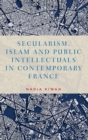 Secularism, Islam and Public Intellectuals in Contemporary France - Book