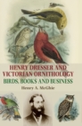 Henry Dresser and Victorian Ornithology : Birds, Books and Business - Book